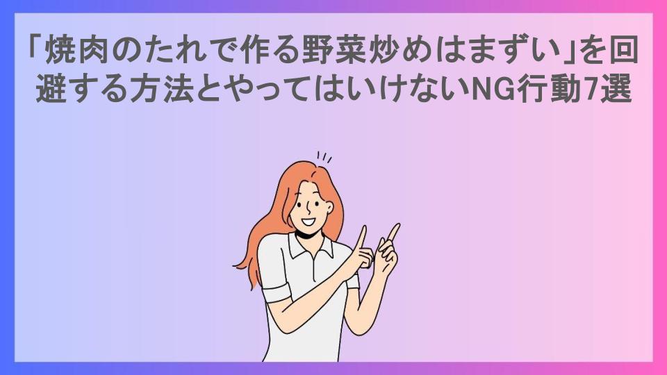 「焼肉のたれで作る野菜炒めはまずい」を回避する方法とやってはいけないNG行動7選